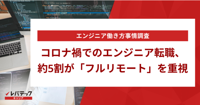 【エンジニア働き方事情調査】コロナ禍でのエンジニア転職、約5割が「フルリモート」を重視