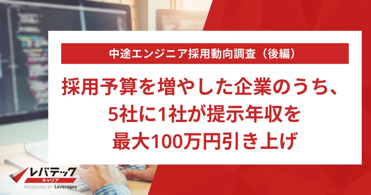 【中途エンジニア採用動向調査】採用予算を増やした企業のうち、5社に1社が提示年収を最大100万円引き上げ