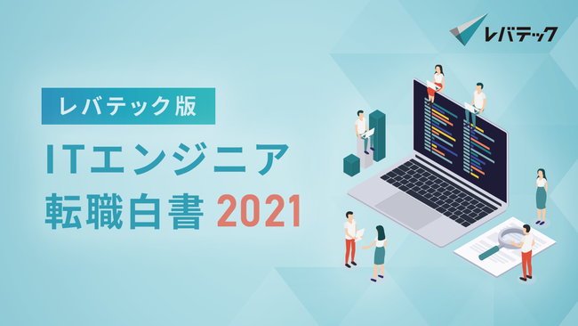 ITエンジニアレポート「レバテック版 ITエンジニア転職白書2021」を公開