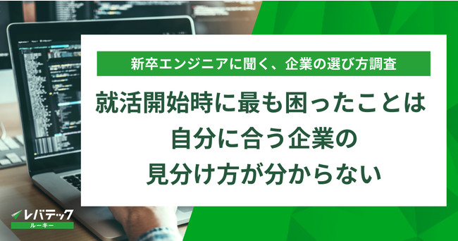 エンジニア就活生、就活開始時に最も困ったことは「自分に合う企業の見分け方が分からない」